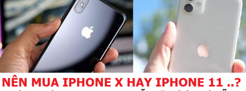 Nên mua iPhone X hay iPhone 11 khi có trong tay 22 triệu? - Apple iService - 213 - 215 Nguyễn Văn Linh - Đà Nẵng
