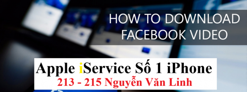 [Thủ thuật] Tải video Facebook về iPhone nhanh nhất - Apple iService Số 1 iPhone - 213 - 215 Nguyễn Văn Linh